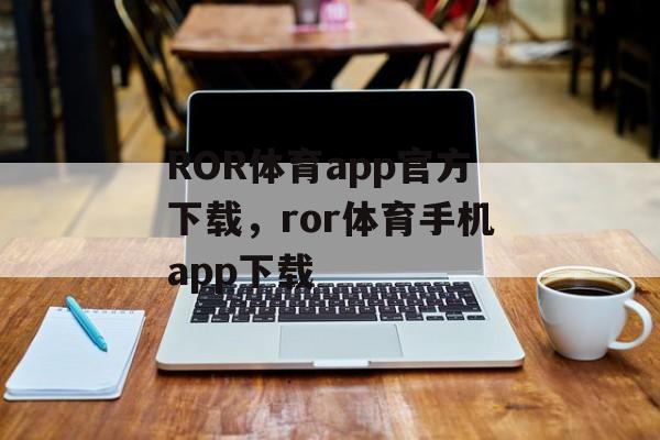 ROR体育app官方下载，ror体育手机app下载